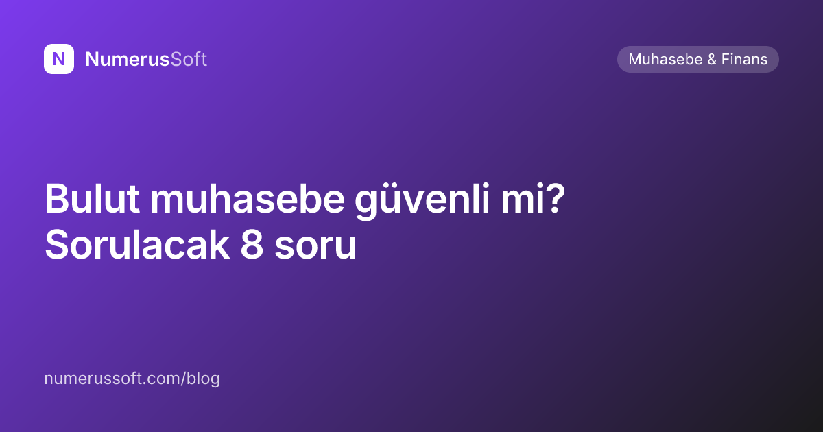 Bulut muhasebe güvenli mi? Sorulacak 8 soru