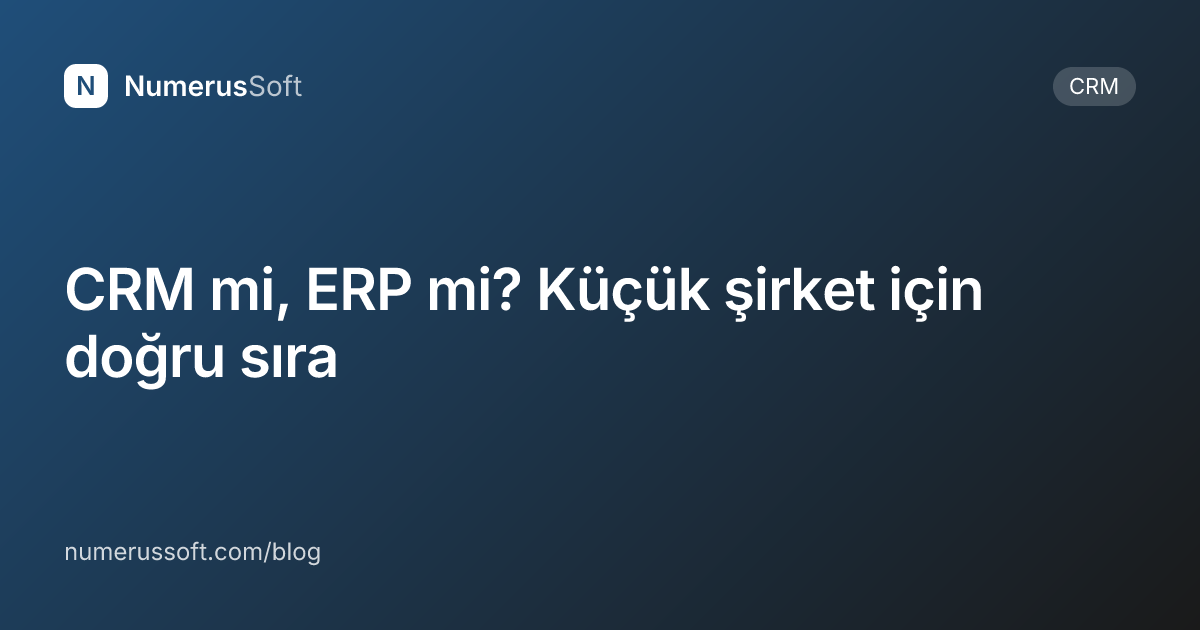 CRM mi, ERP mi? Küçük şirket için doğru sıra