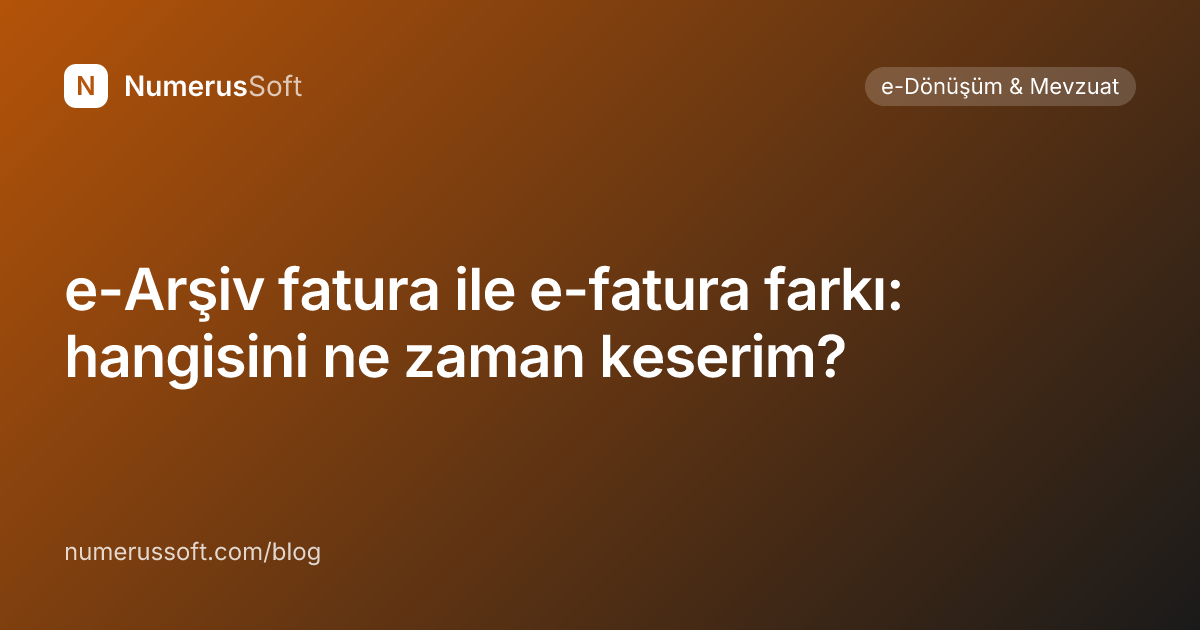 e-Arşiv fatura ile e-fatura farkı: hangisini ne zaman keserim?