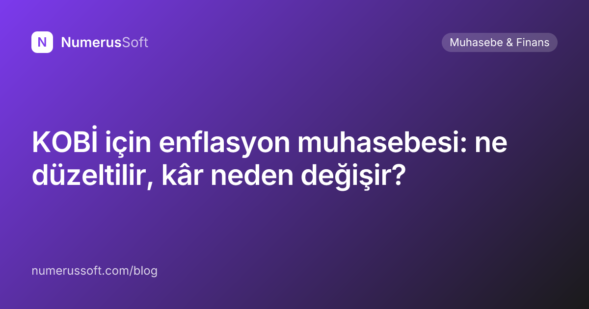KOBİ için enflasyon muhasebesi: ne düzeltilir, kâr neden değişir?