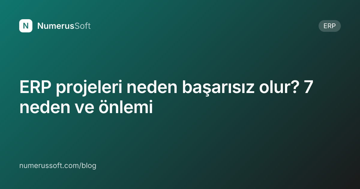 ERP projeleri neden başarısız olur? 7 neden ve önlemi