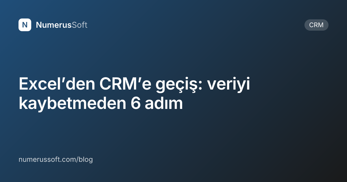 Excel’den CRM’e geçiş: veriyi kaybetmeden 6 adım