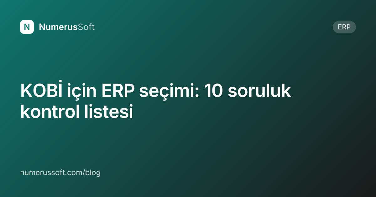 KOBİ için ERP seçimi: 10 soruluk kontrol listesi