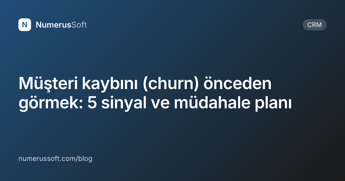 Müşteri kaybını (churn) önceden görmek: 5 sinyal ve müdahale planı