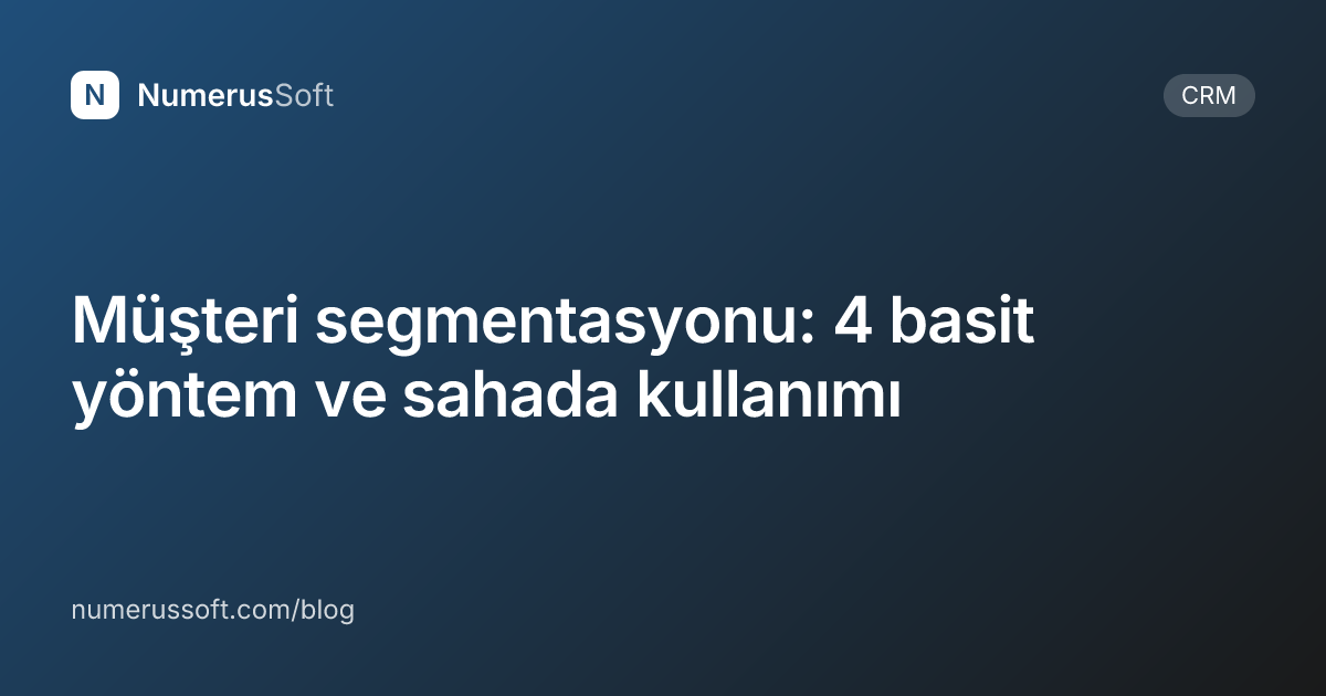 Müşteri segmentasyonu: 4 basit yöntem ve sahada kullanımı