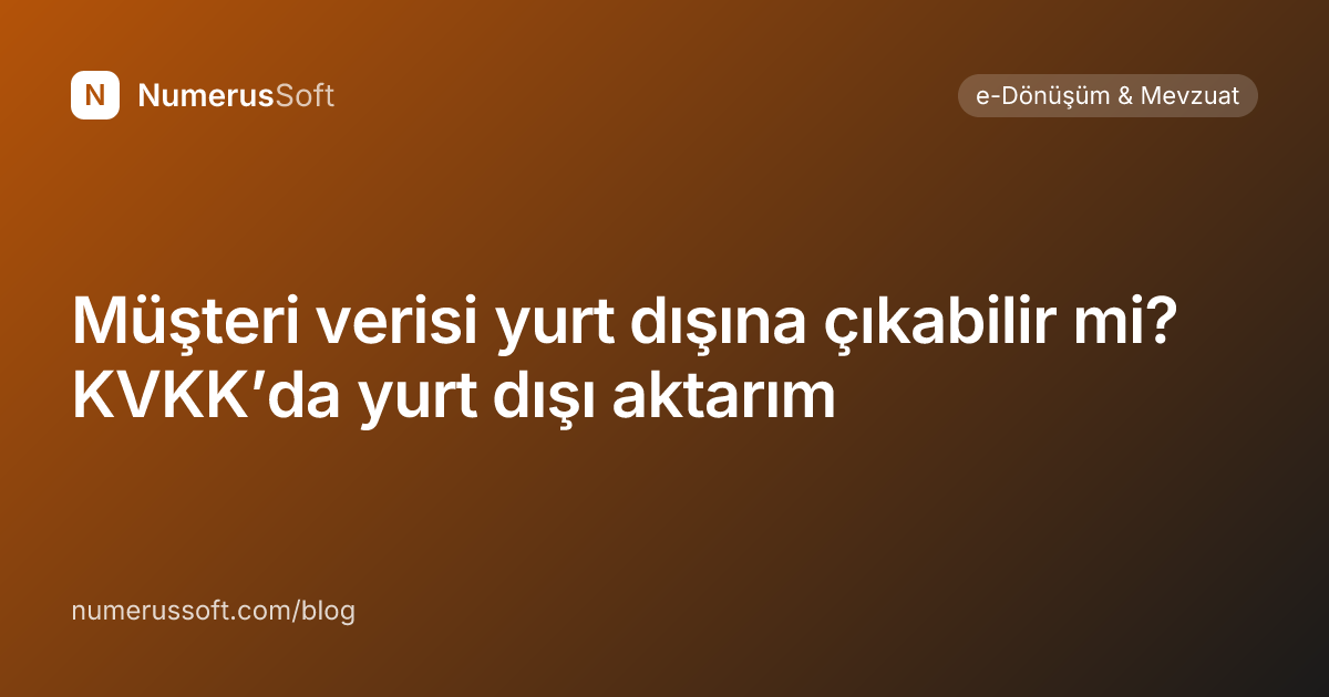 Müşteri verisi yurt dışına çıkabilir mi? KVKK’da yurt dışı aktarım