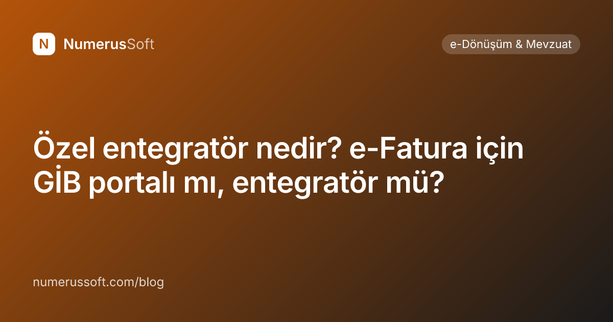 Özel entegratör nedir? e-Fatura için GİB portalı mı, entegratör mü?
