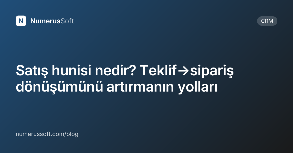 Satış hunisi nedir? Teklif→sipariş dönüşümünü artırmanın yolları