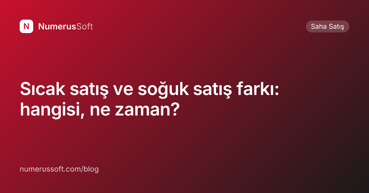 Sıcak satış ve soğuk satış farkı: hangisi, ne zaman?