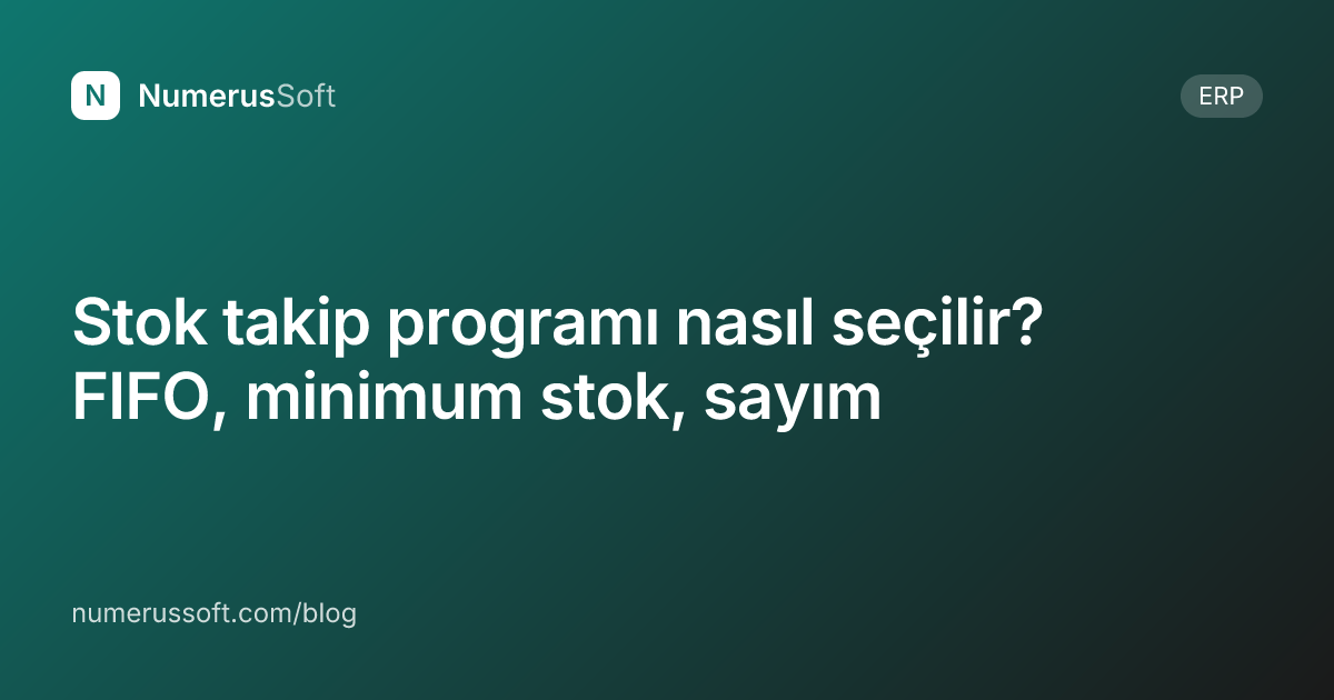 Stok takip programı nasıl seçilir? FIFO, minimum stok, sayım