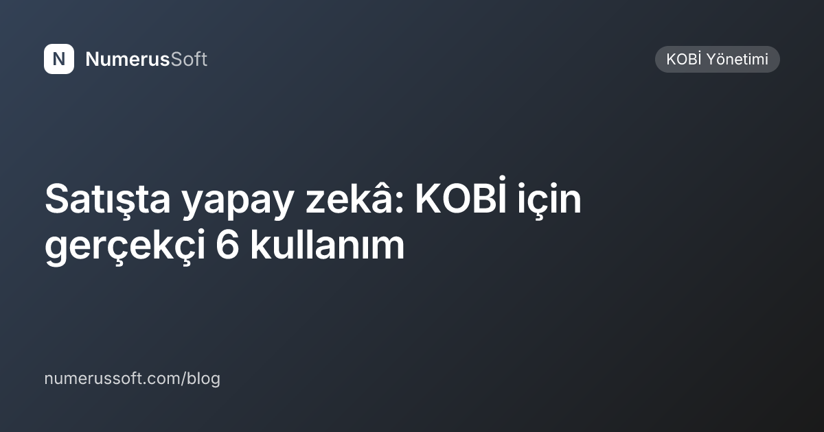 Satışta yapay zekâ: KOBİ için gerçekçi 6 kullanım
