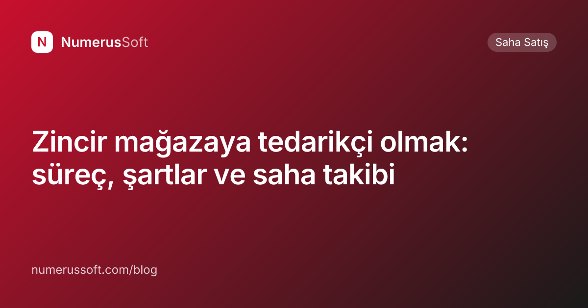 Zincir mağazaya tedarikçi olmak: süreç, şartlar ve saha takibi